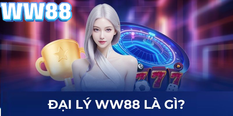 Đại lý WW88 là gì?